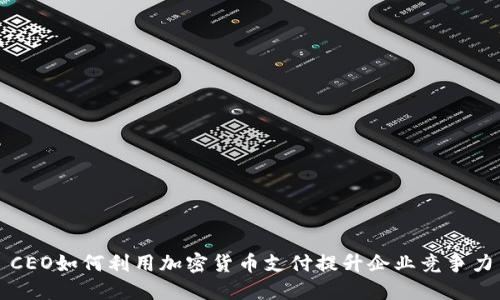 CEO如何利用加密货币支付提升企业竞争力