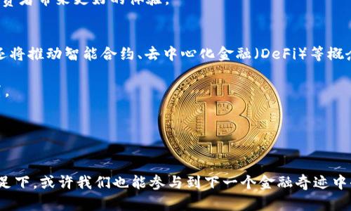 jiaoti智利加密货币公司：探索南美洲的数字货币新机会/jiaoti  
智利,加密货币,数字经济/guanjianci  

引言：智利的数字经济新机遇  
在过去的几年中，加密货币不仅改变了全球金融格局，还为那些愿意勇敢尝试新事物的人们开辟了无数机会。作为南美洲经济相对稳定的发展中国家，智利在加密货币领域正逐渐走入人们的视线。想象一下，若在我小时候就有这样的机会参与一个崭新的金融体系，那将是多么兴奋的事！今天，我们将一起探讨智利的加密货币公司及其为当地带来的种种变化。

智利加密货币公司的现状  
智利的加密货币公司目前呈现出蓬勃发展的趋势。据统计，智利已有数十家不同的加密货币交易所和相关企业。这些公司不仅限于交易所，也包括钱包服务、区块链技术开发、以及加密货币相关教育和咨询等服务。我记得几年前，第一次听说比特币时内心充满了好奇与疑惑，今天，看到身边的人们用加密货币进行日常交易，简直让我倍感惊奇。

在这些公司中，最具代表性的包括CryptoMKT、Buda和P2P Bitcoin等。它们不仅提供交易平台，还致力于推动加密货币的普及和应用，让更多的人了解和体验这一新兴技术对生活的影响。

为何选择智利？  
智利作为一个以其稳定的政治环境及快速发展的经济而闻名的国家，为加密货币的发展提供了良好的土壤。首先，智利拥有相对健全的金融系统，这为加密货币的入场创造了便利条件。其次，智利人对于新技术的接受度较高，年轻一代尤其愿意尝试数字货币来实现财富增值。每当我看到身边的朋友们对加密货币充满热忱的时候，仿佛回到了我小时候的梦想：探索新世界。

智利加密货币公司的挑战与机遇  
当然，智利的加密货币公司也面临着诸多挑战。政府对加密货币的监管仍在不断演变，许多公司必须在合规与创新之间找到平衡。此外，加密货币市场的波动性要求这些公司具备很强的应变能力，要在变化莫测的市场中保持竞争力。

但与此同时，这也为那些具备前瞻性思维的创业者提供了无限机会。能否在这一波浪潮中乘风破浪，意味着不仅能赢得市场，还能在未来的金融生态中占据一席之地。这让我想起自己在学校时，每次看见同学们努力创办小公司，便意识到创业精神永远都是推动社会进步的重要力量。

智利的金融科技生态圈  
智利的加密货币公司并不是孤立存在的，它们与整个金融科技生态圈密切相关。金融科技在智利的快速发展为加密货币提供了支撑和基础设施，使得在这一领域创业的企业能更好地开展业务。

在这个生态圈中，还有许多其他领域的公司如支付解决方案、借贷平台等，与加密货币形成互补关系。这种多样化的金融服务不仅提高了资源的使用效率，还能给消费者带来更好的体验。

未来的展望：智利加密货币的走向  
那么，未来智利的加密货币公司又将如何发展呢？可以预见的是，随着科技的快速发展，区块链技术将更加深入到各行各业。这不仅意味着加密货币的普及将加速，还将推动智能合约、去中心化金融（DeFi）等概念的发展。

若结合人工智能等新兴技术，我们或许能够见证一个更加智能化的金融新时代。在这个新时代，智利或许能够在拉丁美洲乃至全球的加密货币市场中占据重要位置。

结语：无论未来如何，心怀信念  
在对智利加密货币公司的探索中，我深深感受到这一领域的无穷魅力。它不仅代表着一种新兴的商业模式，更承载着对未来经济形态的探索与思考。

未来的路或许充满荆棘，但只要我们坚持信念，勇于探索，就一定能在这场变革中找到属于自己的机会。回想我小时候的梦想，我相信，只要心中有火，千里之行始于足下，或许我们也能参与到下一个金融奇迹中去。