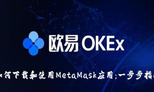 如何下载和使用MetaMask应用：一步步指南
