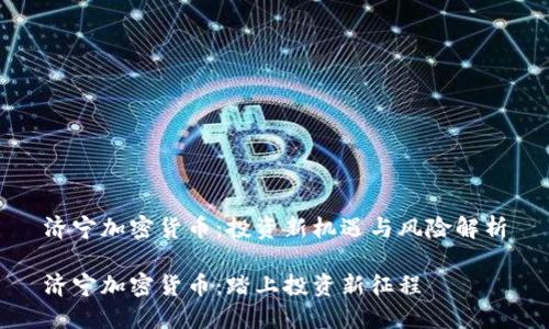 济宁加密货币：投资新机遇与风险解析

济宁加密货币：踏上投资新征程