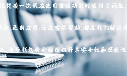 小狐钱包无法同步的解决方案与设置指南
小狐钱包, 同步问题, 设置指南/guanjianci

引言
在当今这个数字化的时代，电子钱包成为了我们日常生活中不可或缺的一部分。小狐钱包，以其简单易用的界面和安全的交易系统，受到越来越多用户的青睐。然而，有些用户在使用过程中会遇到同步问题，这不仅让人感到困扰，也可能影响到日常的支付体验。本文将围绕小狐钱包的同步问题，提供详细的解决方案与设置指南，帮助你快速解决这一难题。

小狐钱包的基本功能
小狐钱包是一款集支付、转账、理财等功能于一体的电子钱包。它支持多种支付方式，包括二维码支付、NFC支付等，方便用户进行日常消费。同时，小狐钱包还可以记录消费明细，帮助用户更好地管理自己的财务。我记得刚开始使用小狐钱包时，感觉非常便利，特别是在逛街时，只需扫一扫即可完成支付，这种体验让我对它爱不释手。

常见的同步问题
在使用小狐钱包的过程中，一些用户可能会发现钱包的余额、交易记录等信息未能及时更新。这种情况通常与网络连接、不当设置或应用故障有关。也许你和我一样，在遇到这种问题时，第一反应就是检查网络是否正常。有时，简单的网络故障就会导致同步失败。

检查网络连接
首先，确保你的设备连接到可用的网络。无论是Wi-Fi还是移动数据，网络连接的稳定性都至关重要。如果你在一个信号差的地方，尝试换到另一个地方或者重新连接网络。有一次，我就遇到过因为信号不好，导致钱包无法同步，这让我意识到网络的重要性。

更新应用程序
确保你使用的小狐钱包是最新版本。开发者经常会发布更新来修复bug和用户体验。进入应用商店，检查是否有小狐钱包的新版本。如果有，请及时更新。有时，旧版应用可能会存在兼容性问题，导致同步功能失效。

清理缓存和数据
缓存数据的积累也可能导致小狐钱包的同步问题。尝试在应用的设置中清理缓存和数据，这样可以为应用提供一个新鲜的开始。请注意，清理数据可能会导致你需要重新登录，但这是解决问题的有效途径之一。

检查权限设置
小狐钱包需要一些特定的权限才能正常工作，比如网络权限、存储权限等。进入手机的设置，找到小狐钱包，检查相关权限是否已正确开启。如果权限未开启，应用可能会因为缺乏必要的权限而无法同步数据。回想起我第一次使用某个应用时，因未授权各种权限而感到困惑，重视权限设置真的是很有必要。

重新登录帐户
如果上述方法都未能解决问题，尝试注销当前账户并重新登录。这有助于刷新账户信息，有时简单的操作便能解决较为复杂的问题。每当我遇到技术问题时，重新登录就像是一次“重启”，这样简单的方法常常让我感受到意外的惊喜。

联系客服
如果以上解决方案都不能解决问题，可能是应用故障或其他无法自行解决的技术问题。这时，建议你联系小狐钱包的客服。他们通常会提供专业的帮助。我记得有一次我在使用某项功能时遇到了问题，联系客服后，他们耐心的解答和指导让我感到十分满意。

总结
小狐钱包作为一款流行的电子钱包工具，其同步功能的重要性不言而喻。通过把握基本的设置与故障排查方法，能大大提高我们的使用体验。无论是检查网络、更新应用、还是客服帮助，都是我们解决同步问题的有效途径。希望大家在使用小狐钱包时，都能享受到无障碍的服务，像我当初刚接触它时那样简单、流畅。

附加建议与展望
在数字货币和电子支付日益普及的今天，电子钱包的使用频率越来越高，因此，掌握解决同步问题的技巧尤为重要。未来，随着科技的进步和银行服务的普及，电子钱包将会继续提升其安全性和便捷性。同时，我也期待小狐钱包能在功能和用户体验上继续创新，成为更多人生活的一部分。

希望通过这篇文章，能够帮助你轻松解决小狐钱包的同步问题。如果你还有其他问题，欢迎与我分享，在共同的探索中，我们可以一起成长。