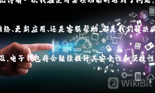 小狐钱包无法同步的解决方案与设置指南
小狐钱包, 同步问题, 设置指南/guanjianci

引言
在当今这个数字化的时代，电子钱包成为了我们日常生活中不可或缺的一部分。小狐钱包，以其简单易用的界面和安全的交易系统，受到越来越多用户的青睐。然而，有些用户在使用过程中会遇到同步问题，这不仅让人感到困扰，也可能影响到日常的支付体验。本文将围绕小狐钱包的同步问题，提供详细的解决方案与设置指南，帮助你快速解决这一难题。

小狐钱包的基本功能
小狐钱包是一款集支付、转账、理财等功能于一体的电子钱包。它支持多种支付方式，包括二维码支付、NFC支付等，方便用户进行日常消费。同时，小狐钱包还可以记录消费明细，帮助用户更好地管理自己的财务。我记得刚开始使用小狐钱包时，感觉非常便利，特别是在逛街时，只需扫一扫即可完成支付，这种体验让我对它爱不释手。

常见的同步问题
在使用小狐钱包的过程中，一些用户可能会发现钱包的余额、交易记录等信息未能及时更新。这种情况通常与网络连接、不当设置或应用故障有关。也许你和我一样，在遇到这种问题时，第一反应就是检查网络是否正常。有时，简单的网络故障就会导致同步失败。

检查网络连接
首先，确保你的设备连接到可用的网络。无论是Wi-Fi还是移动数据，网络连接的稳定性都至关重要。如果你在一个信号差的地方，尝试换到另一个地方或者重新连接网络。有一次，我就遇到过因为信号不好，导致钱包无法同步，这让我意识到网络的重要性。

更新应用程序
确保你使用的小狐钱包是最新版本。开发者经常会发布更新来修复bug和用户体验。进入应用商店，检查是否有小狐钱包的新版本。如果有，请及时更新。有时，旧版应用可能会存在兼容性问题，导致同步功能失效。

清理缓存和数据
缓存数据的积累也可能导致小狐钱包的同步问题。尝试在应用的设置中清理缓存和数据，这样可以为应用提供一个新鲜的开始。请注意，清理数据可能会导致你需要重新登录，但这是解决问题的有效途径之一。

检查权限设置
小狐钱包需要一些特定的权限才能正常工作，比如网络权限、存储权限等。进入手机的设置，找到小狐钱包，检查相关权限是否已正确开启。如果权限未开启，应用可能会因为缺乏必要的权限而无法同步数据。回想起我第一次使用某个应用时，因未授权各种权限而感到困惑，重视权限设置真的是很有必要。

重新登录帐户
如果上述方法都未能解决问题，尝试注销当前账户并重新登录。这有助于刷新账户信息，有时简单的操作便能解决较为复杂的问题。每当我遇到技术问题时，重新登录就像是一次“重启”，这样简单的方法常常让我感受到意外的惊喜。

联系客服
如果以上解决方案都不能解决问题，可能是应用故障或其他无法自行解决的技术问题。这时，建议你联系小狐钱包的客服。他们通常会提供专业的帮助。我记得有一次我在使用某项功能时遇到了问题，联系客服后，他们耐心的解答和指导让我感到十分满意。

总结
小狐钱包作为一款流行的电子钱包工具，其同步功能的重要性不言而喻。通过把握基本的设置与故障排查方法，能大大提高我们的使用体验。无论是检查网络、更新应用、还是客服帮助，都是我们解决同步问题的有效途径。希望大家在使用小狐钱包时，都能享受到无障碍的服务，像我当初刚接触它时那样简单、流畅。

附加建议与展望
在数字货币和电子支付日益普及的今天，电子钱包的使用频率越来越高，因此，掌握解决同步问题的技巧尤为重要。未来，随着科技的进步和银行服务的普及，电子钱包将会继续提升其安全性和便捷性。同时，我也期待小狐钱包能在功能和用户体验上继续创新，成为更多人生活的一部分。

希望通过这篇文章，能够帮助你轻松解决小狐钱包的同步问题。如果你还有其他问题，欢迎与我分享，在共同的探索中，我们可以一起成长。