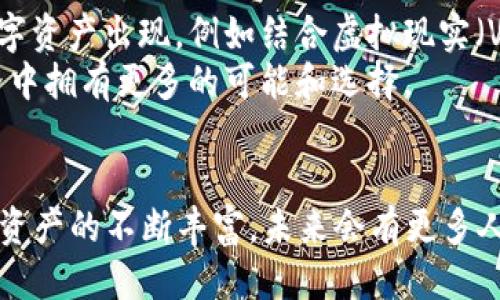 
小狐钱包：数字时代的珍藏宝库，探索独特的数字收藏品

关键词
小狐钱包, 数字收藏, 加密艺术/guanjianci

引言
在这个数字化迅速发展的时代，越来越多的人开始关注数字资产的管理和收藏。作为一种新兴的数字资产管理工具，小狐钱包凭借其安全性和使用便捷性，受到了越来越多用户的青睐。它不仅仅是一个钱包，更像一个数字时代的珍藏宝库。在这里，我们可以探索各种独特的数字收藏品，诸如加密艺术、NFT（非同质化代币）等，下面就让我们深入了解一下小狐钱包所拥有的收藏品。

1. 小狐钱包的基本功能
小狐钱包的主要功能是帮助用户管理他们的数字资产，包括加密货币和各种数字收藏品。在我的记忆中，我第一次接触数字钱包是在大学时期，当时我和一群朋友开始尝试投资比特币。那种新鲜感至今难以忘怀，而小狐钱包则让我回忆起了那段激动的时光。
小狐钱包的功能包括但不限于：
ul
    li资产管理：一目了然的界面帮助用户轻松查看和管理各种数字资产。/li
    li安全保障：采用了高强度的加密技术，保障用户的资产安全。/li
    li多功能支持：支持多种数字货币以及各类 NFT 的存储和交易。/li
/ul

2. 数字收藏品的种类
小狐钱包中收藏品的种类十分丰富，以下是一些最受欢迎的数字收藏品：

h42.1 加密艺术/h4
加密艺术是数字艺术与区块链技术结合的产物，它为艺术家提供了一个全新的创作和销售平台。近年来，许多艺术家开始在区块链上发布他们的作品，借助NFT技术，他们能够将自己的作品进行认证，确保作品的唯一性和稀缺性。
我记得我第一次看到一件加密艺术作品是在一个线上艺术展上，那种震撼的感觉让人难以忘怀。数字艺术不仅仅是图像的展示，更是一种情感的传达，许多作品都融入了创作者的思想和故事，给予观众一种独特的体验。

h42.2 NFT（非同质化代币）/h4
NFT是小狐钱包中最为热门的收藏品之一，它可以代表几乎任何种类的数字资产，包括音乐、游戏道具、运动鞋，甚至是标志性视频片段。与传统的可替代代币不同，NFT保证了每一项资产的唯一性和真实性。
我记得在一次聚会上，有朋友分享他购买的一款游戏NFT，竟然是游戏开发者的限量版武器，价值不断攀升，令在场的人都感到惊讶。这让我意识到，数字收藏的潜力不仅在于艺术价值，更在于其作为投资的可能性。

h42.3 游戏内道具/h4
在游戏领域，许多游戏开始将内置的道具转化为NFT，这为玩家提供了拥有和交易虚拟物品的可能性。在小狐钱包中，我们可以管理这些游戏内道具，同时也可以通过交易平台进行买卖。
想起了我小时候沉迷的游戏，那时的我花费大量时间和精力去收集虚拟物品，尽管那时候并不存在NFT的概念，但这已经不妨碍我对虚拟收藏的热爱。现在有了这样的条件，简直就是呵护了我的童年梦想。

3. 小狐钱包的使用体验
对我来说，小狐钱包不仅是一个存储工具，更是一种生活方式的展现。在使用小狐钱包的过程中，我逐渐提升了自己的数字资产管理能力。在这个过程中，我也结识了不少志同道合的朋友，我们互相交流收藏心得和交易技巧。
小狐钱包的界面简洁易用，旨在让每一位用户都能快速上手、顺畅操作。在多次使用过程中，我并没有遇到大的技术问题，反而体验到了数字资产管理的便利。记得有一次，我在网上看到一款潜力十足的NFT作品，立刻通过小狐钱包完成了交易，那一刻的成就感真让我无比欣喜。

4. 未来的数字收藏趋势
随着数字化的深入发展，数字收藏的热潮将不会减退，反而会愈演愈烈。小狐钱包将继续承担起让更多用户欣赏和参与数字收藏的责任。未来，我们或许会看到更多形式的数字资产出现，例如结合虚拟现实（VR）技术的收藏品，或者是互动性的数字艺术作品。
这让我想到，以前我一直幻想能有一个虚拟的博物馆，能够展示我所有珍贵的数字收藏。如今，这一切都不再是幻想，伴随着技术的进步，未来的年轻一代将在数字藏品的世界中拥有更多的可能和选择。

结论
小狐钱包不仅仅是一个管理工具，还是一个存储梦想和创造力的地方。在这里，我们可以欣赏到加密艺术的美丽，拥有独特的NFT，甚至参与到游戏的虚拟生态中去。随着数字资产的不断丰富，未来会有更多人参与到这个数字收藏的世界中来，把自己的热情与创造力融入其中。
我始终相信，数字收藏不只是经济层面的投资，更是情感和记忆的承载。在小狐钱包，我感受到了一种归属感和探索的快感，这也许就是数字时代的馈赠。