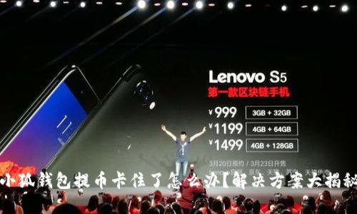 小狐钱包提币卡住了怎么办？解决方案大揭秘