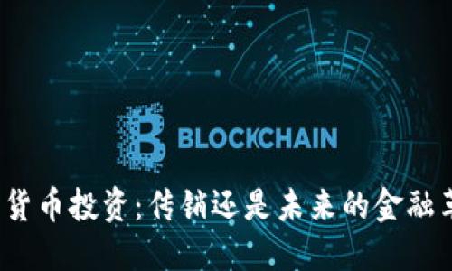 加密货币投资：传销还是未来的金融革命？