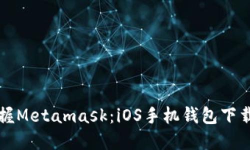 轻松掌握Metamask：iOS手机钱包下载全指南