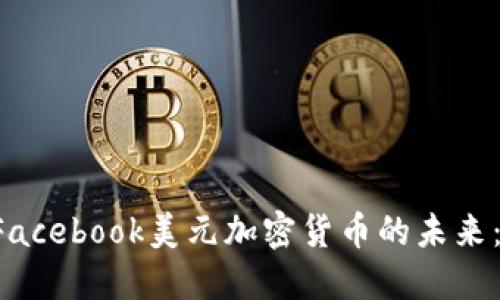 jiaoti探索Facebook美元加密货币的未来：机遇与挑战