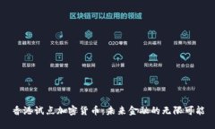 香港试点加密货币：未来金融的无限可能