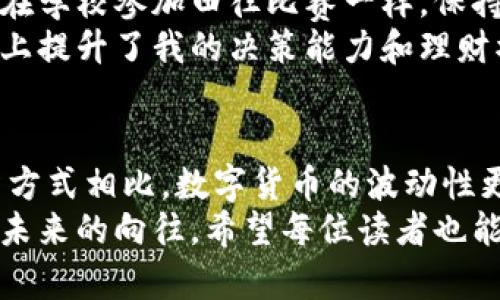 如何在小狐钱包中删除添加的代币：实用指南与技巧

小狐钱包, 删除代币, 数字货币/guanjianci

引言：数字资产管理的重要性
在当前数字经济的时代，越来越多的人开始接触和使用数字货币。小狐钱包作为一款便捷的数字资产管理工具，深受广大用户的喜爱。然而，在使用过程中，有时候我们会发现自己添加了一些不再需要的代币，或者想要调整自己的资产组合。此时，学会如何删除小狐钱包中的代币，就显得尤为重要。

为什么需要删除代币？
回想我小时候，家里总会有一些玩具，我明明不再玩了，但却因为各种原因舍不得扔掉。然而，随着时间的推移，我发现这些东西占据了我宝贵的空间。同样，在小狐钱包中，未使用的数字代币也会占用我们的账户资源，对于管理资产来说是一个负担。
因此，定期检查和清理我们的钱包是非常必要的。这不仅有助于提高钱包的使用效率，还可以确保我们的投资决策更加清晰，避免因为不必要的代币而影响决策。

删除代币的步骤
下面我将详细介绍如何在小狐钱包中删除不需要的代币。请根据以下步骤进行操作：

h41. 打开小狐钱包/h4
首先确保你的小狐钱包应用是最新版本。打开应用后，进入你的钱包首页。

h42. 找到“资产”页面/h4
在主界面上，找到并点击“资产”选项。这里会列出你所有的数字资产和代币。

h43. 选择要删除的代币/h4
浏览你的资产列表，找到你想要删除的代币。点击该代币进入详细信息页面。

h44. 删除代币/h4
在代币信息页面，你会看到一个“删除”或“隐藏”的选项。点击该选项，然后确认删除。这一步骤可能会弹出确认窗口，确保你真的想要删除该代币，确认后即可完成操作。

注意事项
在删除代币时，有几点需要特别注意：
ul
    listrong资产安全：/strong确保你不再需要该代币后再进行删除，防止误操作。/li
    listrong市场波动：/strong有时市场情况会变化，不要因为一时的情况就急于删除某种代币。/li
    listrong技术问题：/strong如果遇到技术问题或操作不成功，可以尝试重新启动应用或联系技术支持。/li
/ul

小狐钱包的实用功能
除了简单的代币管理，小狐钱包还提供了一系列实用的功能，帮助用户更好地管理自己的数字资产。比如，实时行情查看、交易记录查询、多种货币转换等。这些功能使得钱包不仅仅是一个储存空间，而是一个全方位的数字资产管理平台。
想当年，我刚接触数字货币时，对于这些功能一知半解，心中充满疑惑。而现在，随着经验的积累，我发现，合理利用这些功能可以大大提升我对市场的敏感度。比如，实时行情的监控使我能够及时把握买入和卖出的时机，避免了许多不必要的损失。

个人经验分享
我仍然记得当我第一次尝试在小狐钱包中添加代币时的忐忑。彼时的我对数字货币的认识还很肤浅，手指颤抖地在屏幕上操作，生怕做出错误的决定。随着时间的推移，我逐渐熟悉了操作流程，也学会了如何删除那些不再需要的代币，这让我感到了一种成就感。
每一次操作，对于我来说不仅仅是对数字资产的管理，更是对我个人财务状况的掌控。每一次的成功与失败都让我在这个领域中不断成长，形成了自己独特的投资理念。

投资的心理建设
在数字货币投资的过程中，心态的调整同样重要。我常常提醒自己，不要过于贪婪，也不要因为短期的波动而惊慌失措。这就像当年我在学校参加田径比赛一样，保持冷静、稳定发挥往往比一味追求速度更为重要。
在管理小狐钱包的过程中，我也逐渐懂得了资产配置的概念。合理分配代币，不仅要考虑个人利益，也要评估市场风险。这在一定程度上提升了我的决策能力和理财水平。

总结
无论是学习如何删除小狐钱包中的代币，还是理解整个数字资产的管理过程，都让我对这个新兴领域有了更深刻的认识。与其他投资方式相比，数字货币的波动性更大，但通过稳定的心态和科学的管理技巧，我们可以在这个市场中找到属于自己的机会。
无论我们过去的经历如何，未来仍有无限可能。当我再次打开我的小狐钱包，看着那一串串代币时，心中涌起的不仅是期待，更是对于未来的向往。希望每位读者也能通过本文，学会智能管理自己的数字资产，让每一次投资都成为通往成功的铺垫。