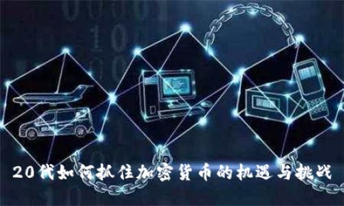 20代如何抓住加密货币的机遇与挑战