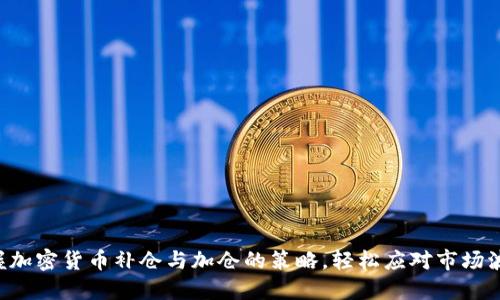 掌握加密货币补仓与加仓的策略，轻松应对市场波动！