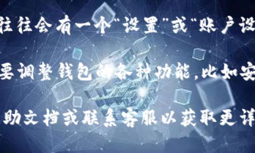 要找到小狐钱包的设置，您可以按照以下步骤操作：

1. **打开小狐钱包**：首先，在您的设备上找到并打开小狐钱包应用。

2. **登录账户**：如果尚未登录，请输入您的账户信息进行登录。

3. **进入设置**：在应用的主界面，通常可以找到一个“我”或者“个人中心”的选项，点击进入后，您会看到各种选项。

4. **查找设置**：在个人中心或“我”界面下，往往会有一个“设置”或“账户设置”的选项，点击这个选项即可进入设置页面。

5. **调整设置**：在设置页面，您可以根据需要调整钱包的各种功能，比如安全设置、通知设置等。

如果您在寻找某特定的设置选项，建议查看帮助文档或联系客服以获取更详细的指导。希望这些信息能够帮到您！