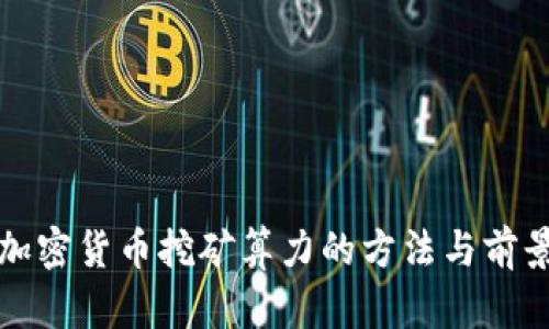 提升加密货币挖矿算力的方法与前景分析