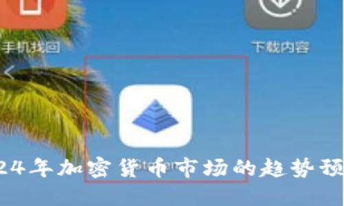 未来已来：2024年加密货币市场的趋势预测与投资策略