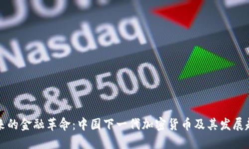 未来的金融革命：中国下一代加密货币及其发展趋势