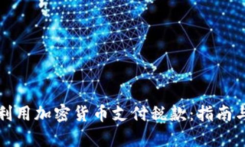 如何有效利用加密货币支付税款：指南与最佳实践