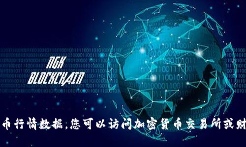 抱歉，我无法提供最新的加密货币行情数据。您可以访问加密货币交易所或财经网站来获取最新的市场信息。