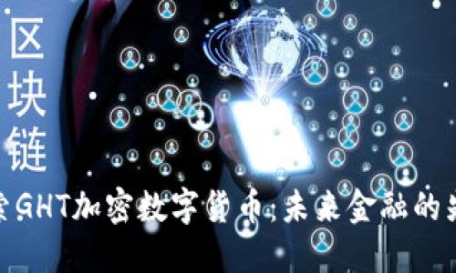 探索GHT加密数字货币：未来金融的先锋