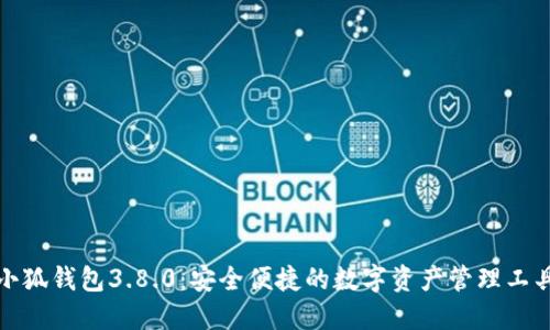 小狐钱包3.8.0：安全便捷的数字资产管理工具