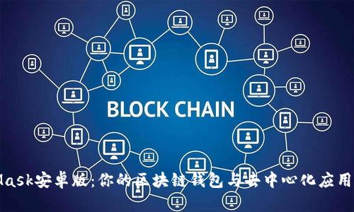 探索MetaMask安卓版：你的区块链钱包与去中心化应用的完美搭档