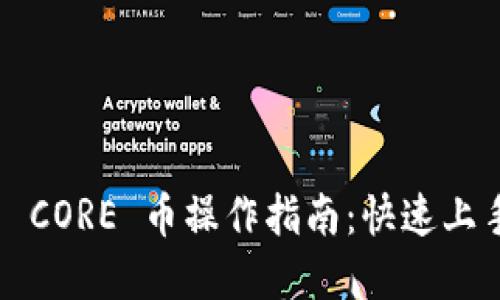 小狐钱包0.1 CORE 币操作指南：快速上手与实用技巧