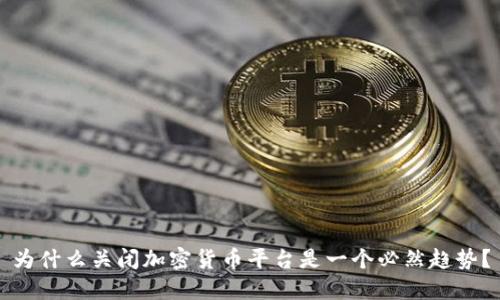 为什么关闭加密货币平台是一个必然趋势？