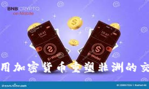 如何利用加密货币重塑非洲的交易手段