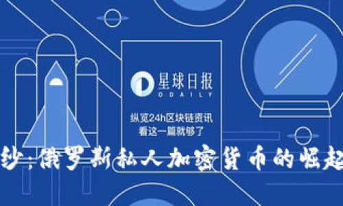揭开面纱：俄罗斯私人加密货币的崛起与未来