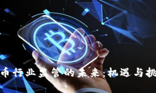加密货币行业监管的未来：机遇与挑战并存
