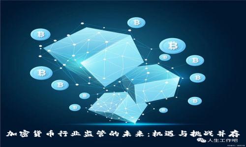 加密货币行业监管的未来：机遇与挑战并存