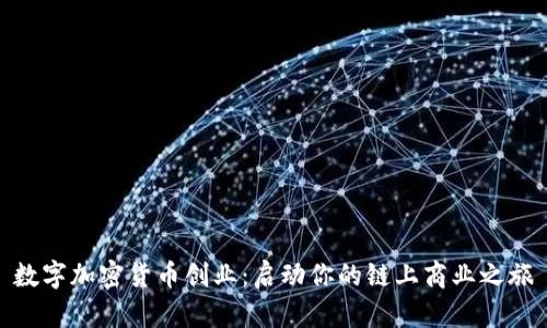 数字加密货币创业：启动你的链上商业之旅