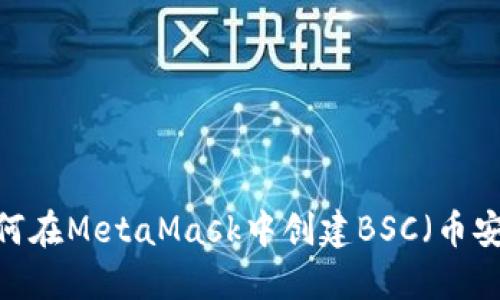 轻松指南：如何在MetaMask中创建BSC（币安智能链）账户