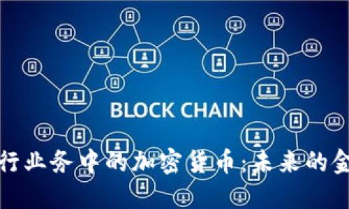 探索银行业务中的加密货币：未来的金融创新