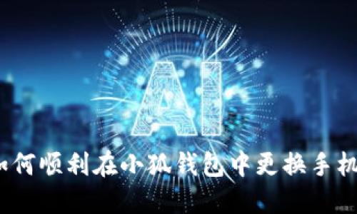 : 如何顺利在小狐钱包中更换手机号？