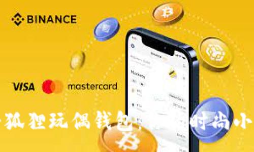 :
可爱狐狸玩偶钱包：你的时尚小伙伴