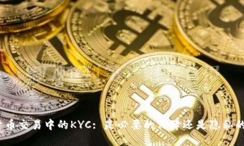 加密货币交易中的KYC: 是必要的保障还是隐私的桎梏？