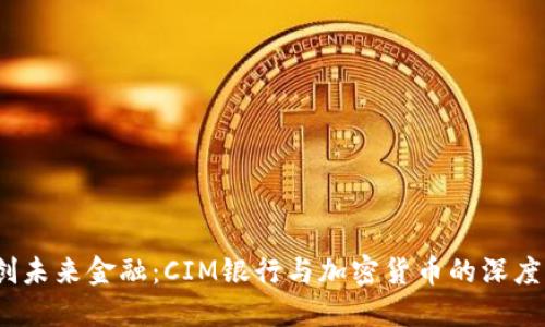  开创未来金融：CIM银行与加密货币的深度融合