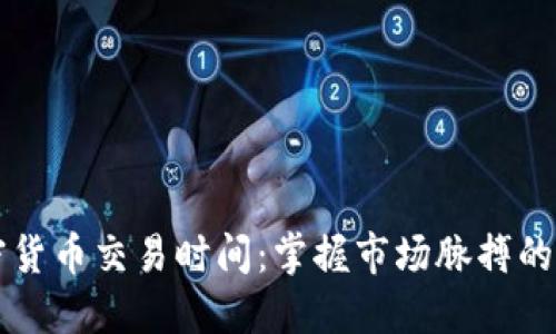 专利加密货币交易时间：掌握市场脉搏的关键因素