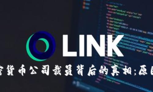 揭开加密货币公司裁员背后的真相：原因与影响