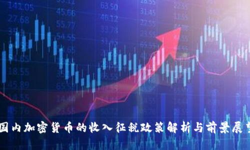 国内加密货币的收入征税政策解析与前景展望
