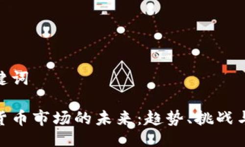 及关键词

加密货币市场的未来：趋势、挑战与机遇