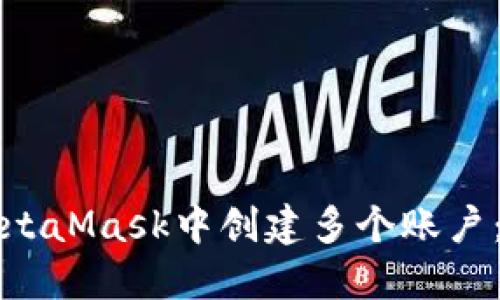 如何在MetaMask中创建多个账户：完全指南