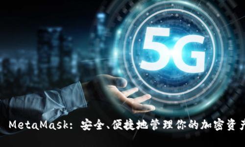 : MetaMask: 安全、便捷地管理你的加密资产