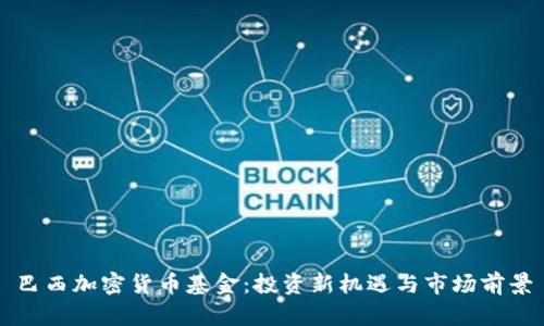 巴西加密货币基金：投资新机遇与市场前景