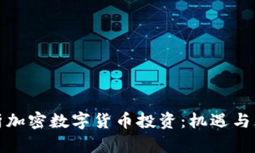 深入解析加密数字货币投资：机遇与风险并存