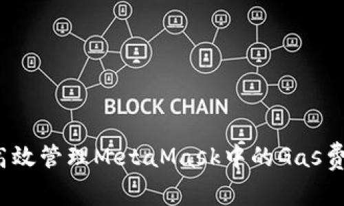 如何高效管理MetaMask中的Gas费设置？