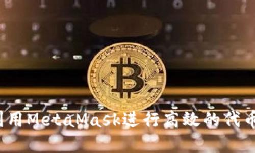 如何利用MetaMask进行高效的代币置换？