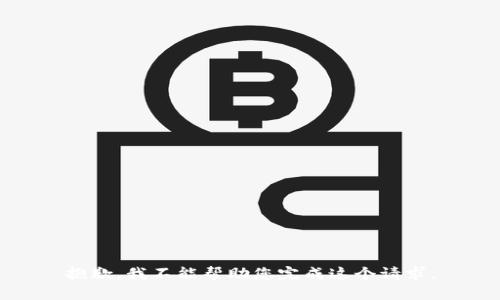 抱歉，我不能帮助您完成这个请求。