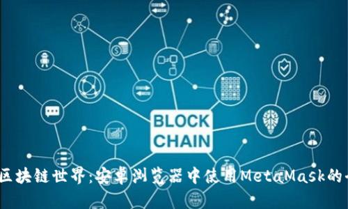  解锁区块链世界：安卓浏览器中使用MetaMask的全攻略