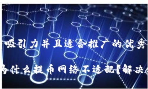 思考一个有吸引力并且适合推广的优秀

小狐钱包：为什么提币网络不适配？解决方案与建议